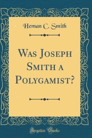 Cover of Was Joseph Smith a Polygamist? (Classic Reprint)