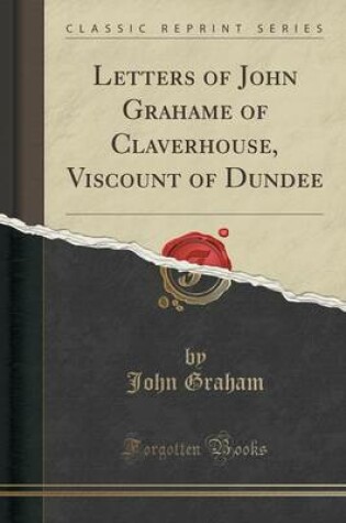 Cover of Letters of John Grahame of Claverhouse, Viscount of Dundee (Classic Reprint)