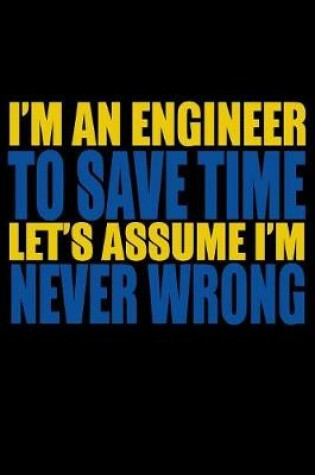 Cover of I'm An Engineer To Save Time Let's Assume I'm Never Wrong