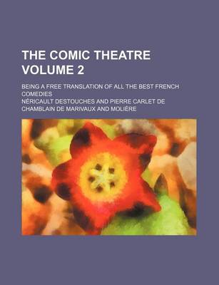 Book cover for The Comic Theatre Volume 2; Being a Free Translation of All the Best French Comedies