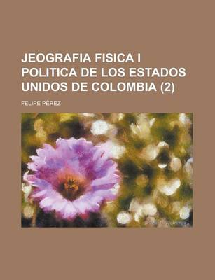 Book cover for Jeografia Fisica I Politica de Los Estados Unidos de Colombia (2)