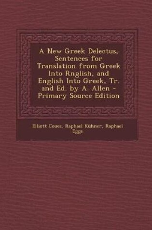 Cover of A New Greek Delectus, Sentences for Translation from Greek Into Rnglish, and English Into Greek, Tr. and Ed. by A. Allen