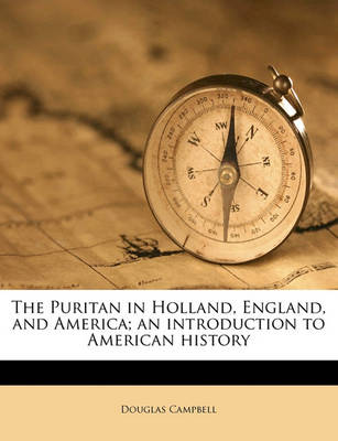 Book cover for The Puritan in Holland, England, and America; An Introduction to American History Volume 1