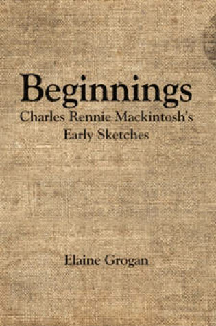 Cover of Beginnings - Charles Rennie Mackintosh's Early Sketches