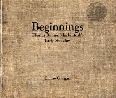 Book cover for Beginnings - Charles Rennie Mackintosh's Early Sketches