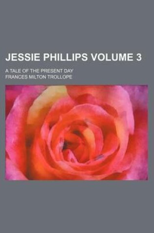 Cover of Jessie Phillips Volume 3; A Tale of the Present Day