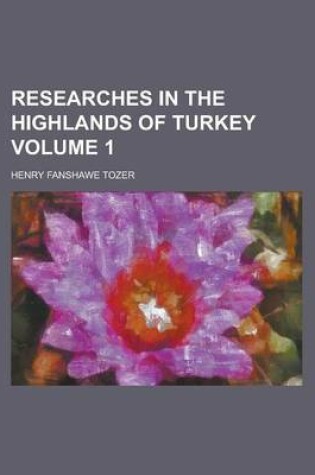 Cover of Researches in the Highlands of Turkey Volume 1