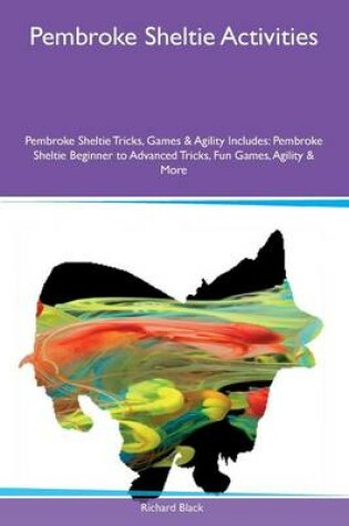 Cover of Pembroke Sheltie Activities Pembroke Sheltie Tricks, Games & Agility Includes