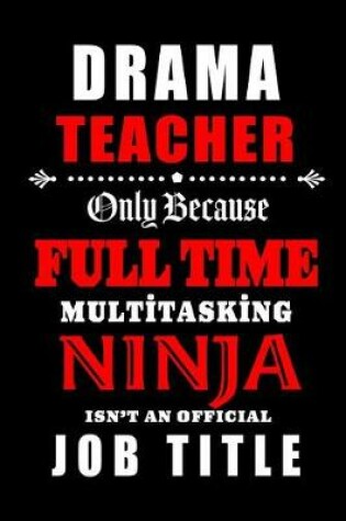 Cover of Drama Teacher Only Because Full Time Multitasking Ninja Isn't An Official Job Title