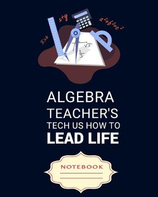 Book cover for Algebra Teacher's Tech Us How to Lead Life