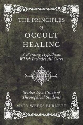 Cover of The Principles of Occult Healing - A Working Hypothesis Which Includes All Cures - Studies by a Group of Theosophical Students