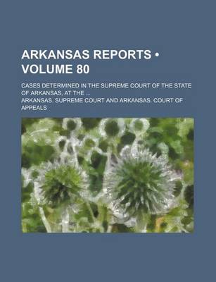 Book cover for Arkansas Reports (Volume 80); Cases Determined in the Supreme Court of the State of Arkansas, at the