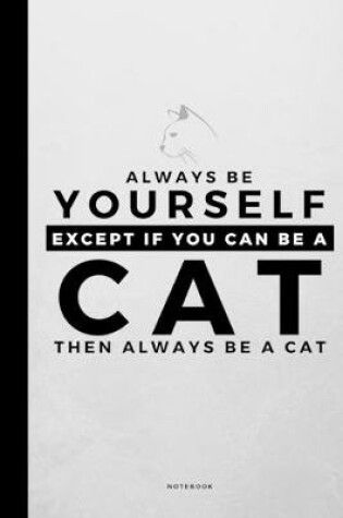 Cover of Always Be Yourself Except If You Can Be A Cat