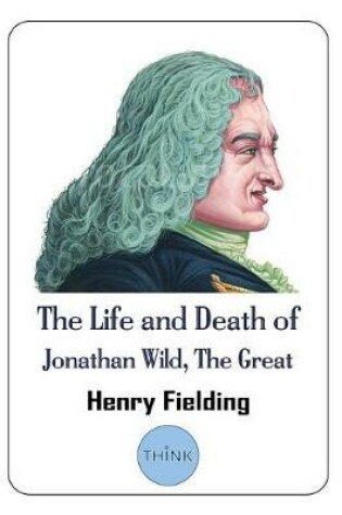 Cover of The Life and Death of Jonathan Wild, the Great