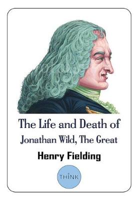 Book cover for The Life and Death of Jonathan Wild, the Great