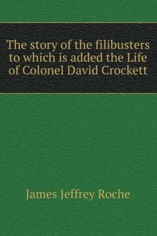 Cover of The story of the filibusters to which is added the Life of Colonel David Crockett