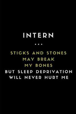 Book cover for Intern... Sticks and Stones May Break My Bones But Sleep Deprivation Will Never Hurt Me