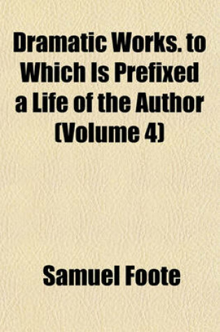 Cover of Dramatic Works. to Which Is Prefixed a Life of the Author (Volume 4)