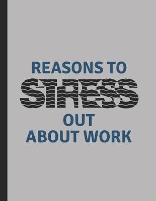 Book cover for Reasons to Stress Out about Work