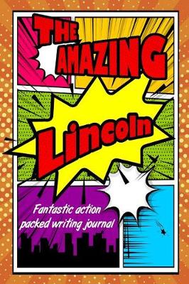 Book cover for The Amazing Lincoln Fantastic Action Packed Writing Journal