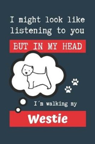 Cover of I Might Look Like Listening to You But in My Head Im Walking My Westie