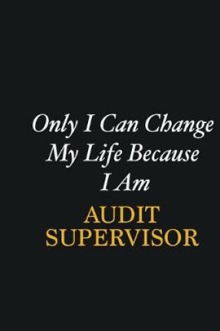 Cover of Only I Can Change My Life Because I Am Audit Supervisor