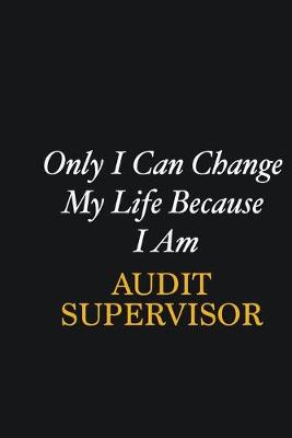 Book cover for Only I Can Change My Life Because I Am Audit Supervisor