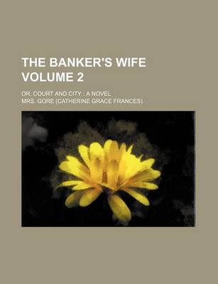 Book cover for The Banker's Wife Volume 2; Or, Court and City a Novel