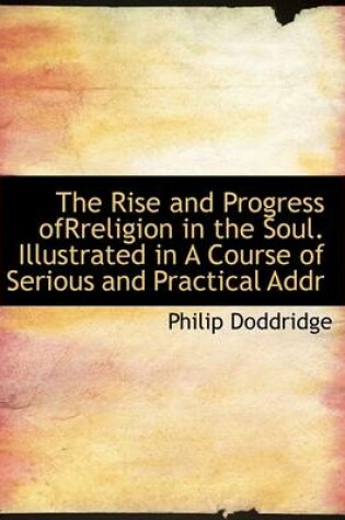 Cover of The Rise and Progress Ofrreligion in the Soul. Illustrated in a Course of Serious and Practical Addr