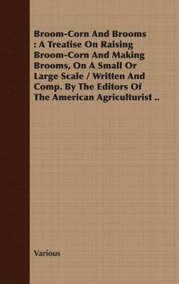 Book cover for Broom-Corn and Brooms - A Treatise on Raising Broom-Corn and Making Brooms, on a Small or Large Scale, Written and Compiled by the Editors of the American Agriculturist