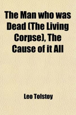 Cover of The Man Who Was Dead (the Living Corpse), the Cause of It All