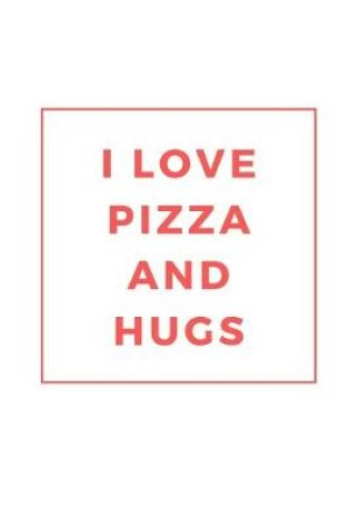 Cover of I Love Pizza and Hugs