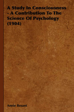 Cover of A Study In Consciousness - A Contribution To The Science Of Psychology (1904)