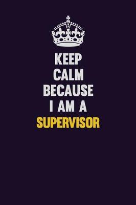 Book cover for Keep Calm Because I Am A Supervisor