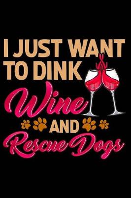 Book cover for I Just Want to Dink Wine and Rescue Dogs