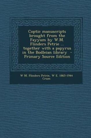 Cover of Coptic Manuscripts Brought from the Fayyum by W.M. Flinders Petrie ... Together with a Papyrus in the Bodleian Library - Primary Source Edition