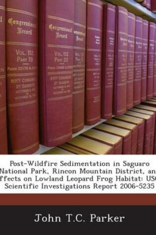 Cover of Post-Wildfire Sedimentation in Saguaro National Park, Rincon Mountain District, and Effects on Lowland Leopard Frog Habitat