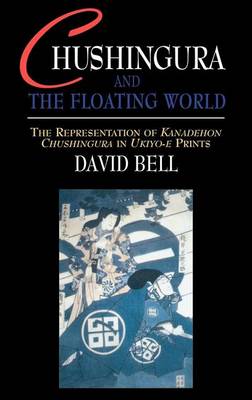 Book cover for Chushingura and the Floating World: The Representation of Kanadehon Chushingura in Ukiyo-E Prints