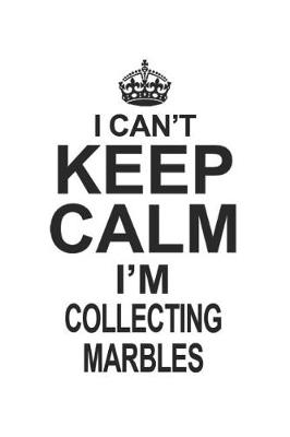 Book cover for I Can't Keep Calm I'm Collecting Marbles