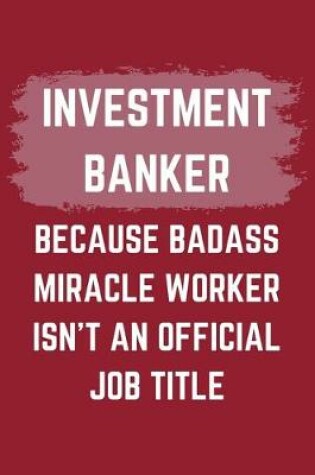 Cover of Investment Banker Because Badass Miracle Worker Isn't An Official Job Title