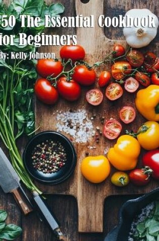 Cover of 50 The Essential Cookbook for Beginners