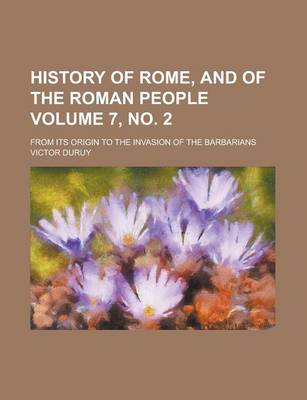 Book cover for History of Rome, and of the Roman People; From Its Origin to the Invasion of the Barbarians Volume 7, No. 2