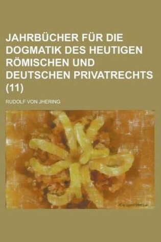 Cover of Jahrbucher Fur Die Dogmatik Des Heutigen Romischen Und Deutschen Privatrechts (11)