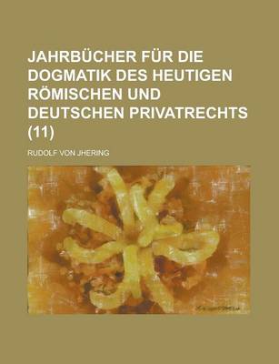 Book cover for Jahrbucher Fur Die Dogmatik Des Heutigen Romischen Und Deutschen Privatrechts (11)
