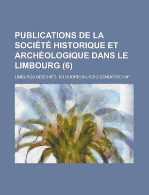 Book cover for Publications de La Societe Historique Et Archeologique Dans Le Limbourg (6)