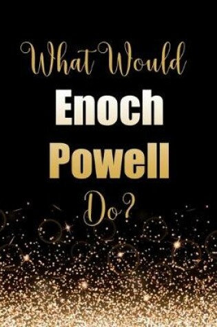 Cover of What Would Enoch Powell Do?