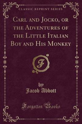 Book cover for Carl and Jocko, or the Adventures of the Little Italian Boy and His Monkey (Classic Reprint)