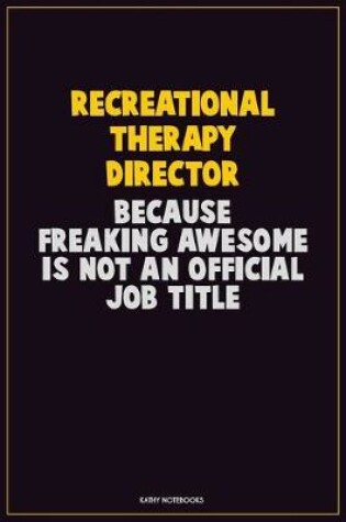 Cover of Recreational Therapy Director, Because Freaking Awesome Is Not An Official Job Title