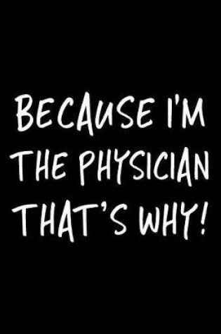 Cover of Because I'm the Physician That's Why!