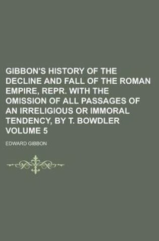 Cover of Gibbon's History of the Decline and Fall of the Roman Empire, Repr. with the Omission of All Passages of an Irreligious or Immoral Tendency, by T. Bow